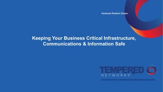 Keeping Your Business Critical Infrastructure,
Communications & Information Safe
 