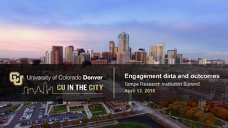 Engagement data and outcomes
Tempe Research Institution Summit
April 12, 2018
1
 
