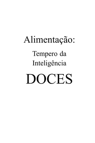 Alimentação:
  Tempero da
  Inteligência

DOCES
 