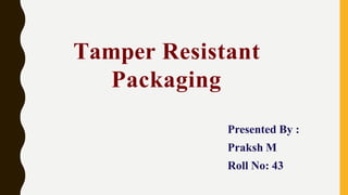 Tamper Resistant
Packaging
Presented By :
Praksh M
Roll No: 43
 