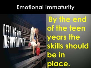 By the end
of the teen
years the
skills should
be in
place.

 