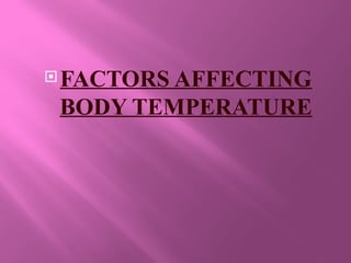 FACTORS AFFECTING
BODY TEMPERATURE
 