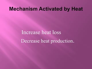 Mechanism Activated by Heat
Increase heat loss
Decrease heat production.
 