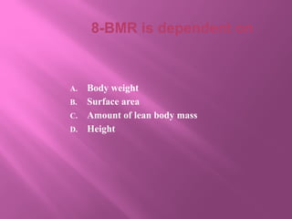 8-BMR is dependent on
A. Body weight
B. Surface area
C. Amount of lean body mass
D. Height
 