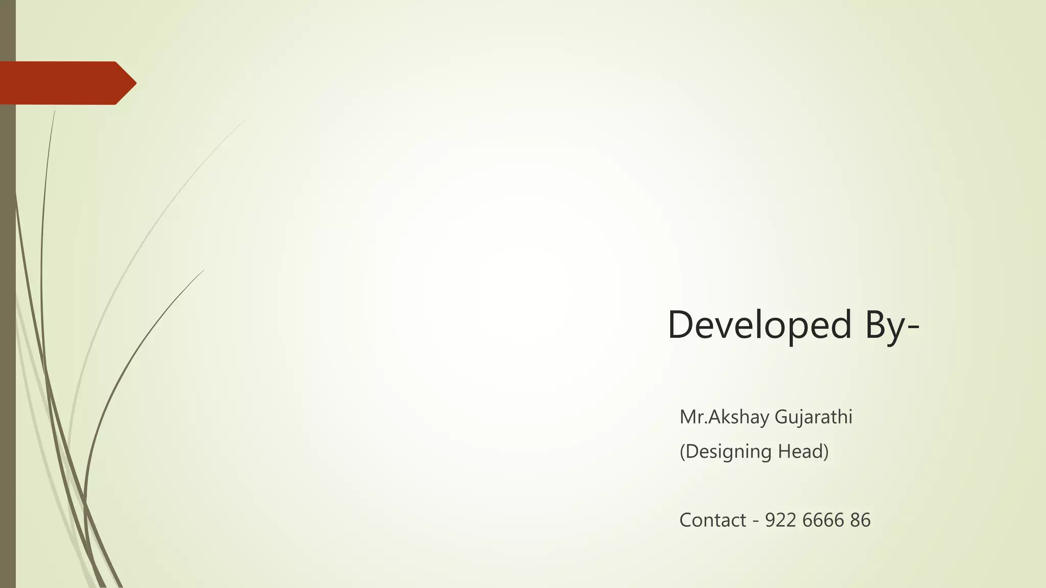 Developed By-
Mr.Akshay Gujarathi
(Designing Head)
Contact - 922 6666 86
 