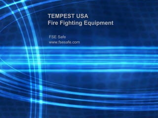 TEMPEST USA
Fire Fighting Equipment
FSE Safe
www.fsesafe.com
 