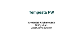 Tempesta FW
Alexander Krizhanovsky
NatSys Lab.
ak@natsys-lab.com
 