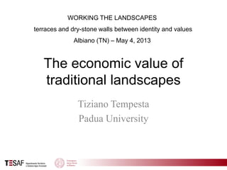 The economic value of
traditional landscapes
Tiziano Tempesta
Padua University
WORKING THE LANDSCAPES
terraces and dry-stone walls between identity and values
Albiano (TN) – May 4, 2013
 