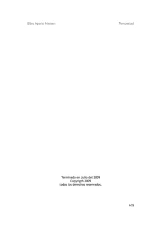 Elbio Aparisi Nielsen                                    Tempestad




                         Terminado en Julio del 2009
                                Copyrigth 2009
                        todos los derechos reservados.




                                                               468
 