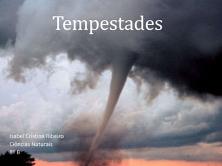 Tempestades
Isabel Cristina Ribeiro
Ciências Naturais
8º B
 