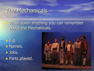The Mechanicals

• Write down anything you can remember
 about the Mechanicals.

• E.g.
• Names.
• Jobs.
• Parts played.
 