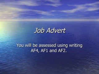 Job Advert

You will be assessed using writing
       AF4, AF1 and AF2.
 