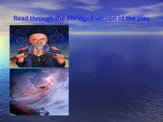 Read through the Abridged version of the play
 