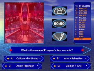 What is the name of Prospero’s two servants?


 A:   Caliban +Ferdinand                B:    Ariel +Sebastian


C:    Ariel+ Flounder                    D:     Caliban + Ariel
 