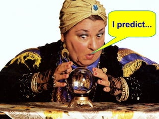 I predict...
 