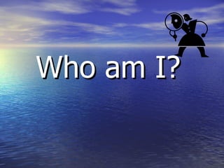 Who am I?
 