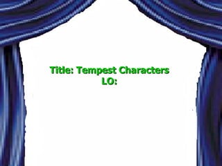 Title: Tempest Characters
           LO:
 
