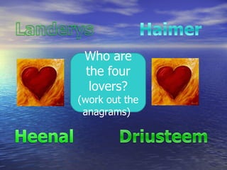 Who are
 the four
  lovers?
(work out the
 anagrams)
 