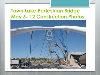 Town Lake Pedestrian Bridge May 6- 12 Construction Photos 