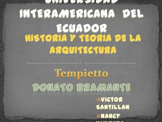 UNIVERSIDAD INTERAMERICANA  DEL ECUADOR HISTORIA Y TEORIA DE LA ARQUITECTURA Tempietto DONATO BRAMANTE ,[object Object]