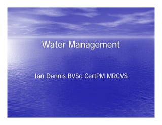 Water Management


Ian Dennis BVSc CertPM MRCVS
 