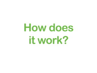 How does
 it work?
 