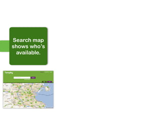 Search map
shows who’s
 available.
 