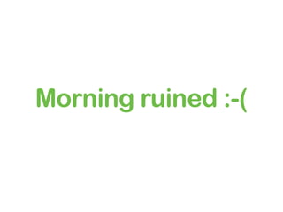 Morning ruined :-(
 