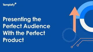 Presenting the
Perfect Audience
With the Perfect
Product
 