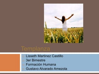 Templanza
   Lisseth Martinez Castillo
   3er Bimestre
   Formación Humana
   Gustavo Alvarado Amezola
 
