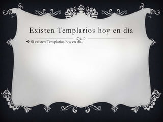 Existen Templarios hoy en día
 Si existen Templarios hoy en día.
 