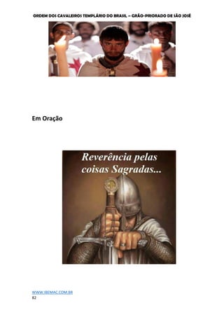 ORDEM DOS CAVALEIROS TEMPLÁRIO DO BRASIL – GRÃO-PRIORADO DE SÃO JOSÉ
WWW.IBEMAC.COM.BR
82
Em Oração
 