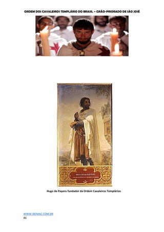 ORDEM DOS CAVALEIROS TEMPLÁRIO DO BRASIL – GRÃO-PRIORADO DE SÃO JOSÉ
WWW.IBEMAC.COM.BR
86
Hugo de Payens fundador da Ordem Cavaleiros Templários
 