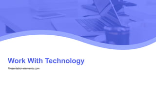 Work With Technology
Presentation-elements.com
 