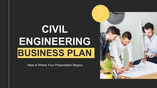CIVIL
ENGINEERING
BUSINESS PLAN
Here Is Where Your Presentation Begins
 