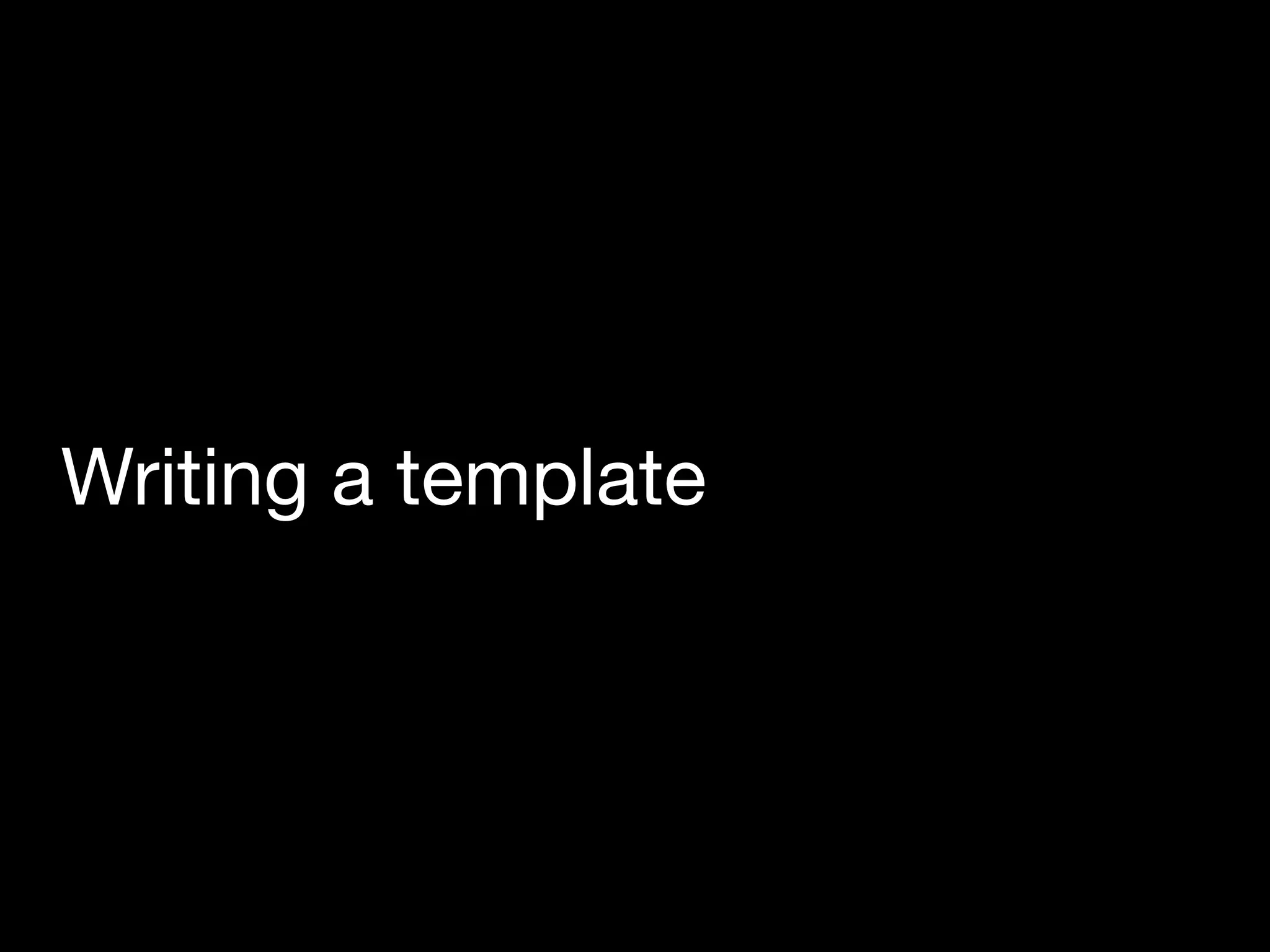 Writing a template
 