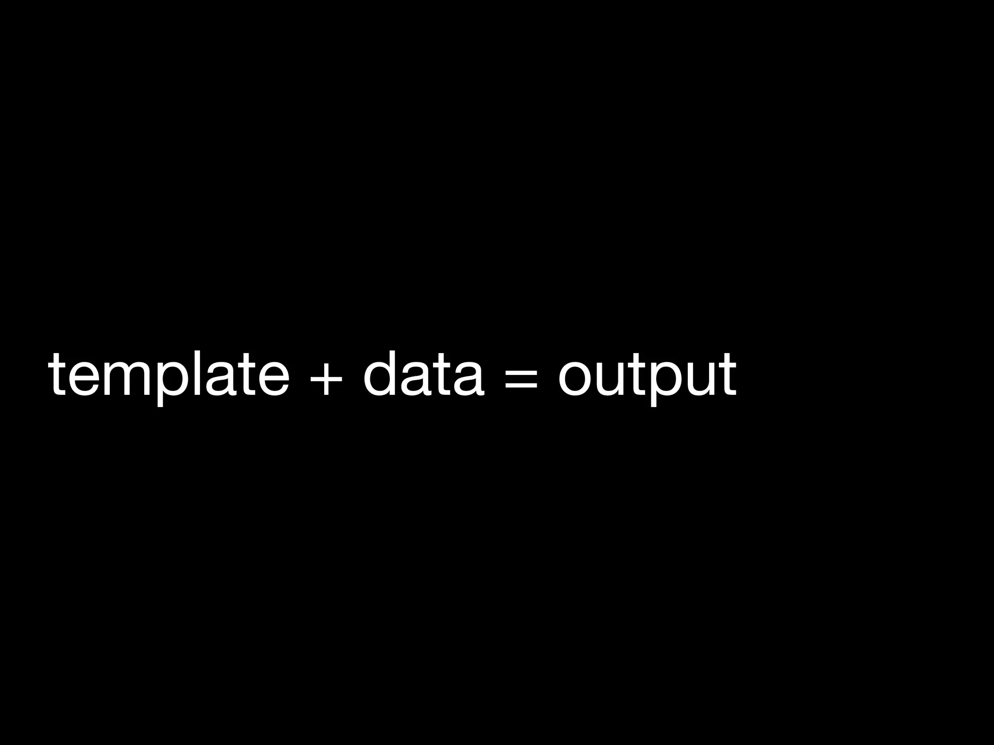 template + data = output
 