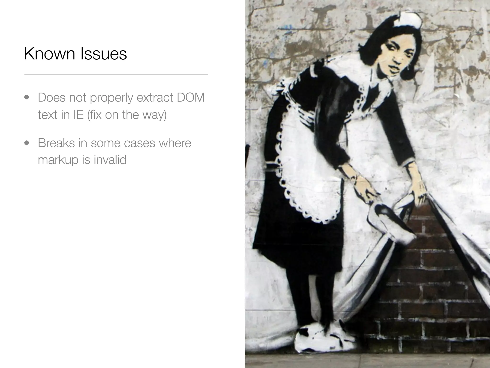 Known Issues

• Does not properly extract DOM
  text in IE (ﬁx on the way)

• Breaks in some cases where
  markup is invalid
 