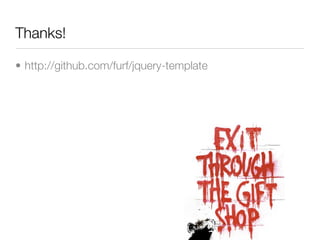 Thanks!

• http://github.com/furf/jquery-template
 