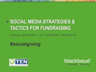 Thursday, June 09, 2011 - 1:00 - 4:00 PM (ET) - New York, NY #socialgiving Social Media Strategies & Tactics for Fundraising 