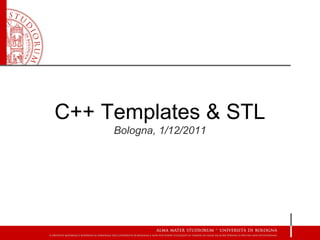 C++ Templates & STL
     Bologna, 1/12/2011
 