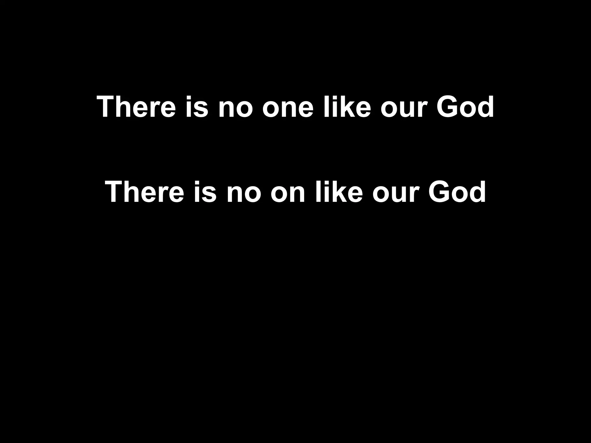There is no one like our God

There is no on like our God
 