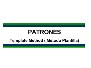 PATRONES Template Method ( Método Plantilla) 