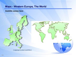Maps - Western Europe, The World [ ungroup to select countries ] Subtitle comes here 