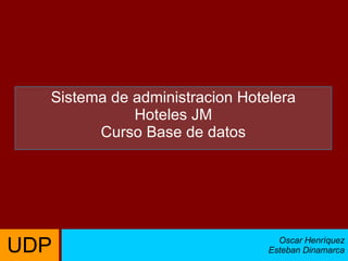 Oscar Henríquez Esteban Dinamarca Sistema de administracion Hotelera Hoteles JM Curso Base de datos UDP 