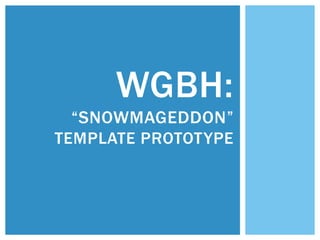 WGBH:
  “SNOWMAGEDDON”
TEMPLATE PROTOTYPE
 