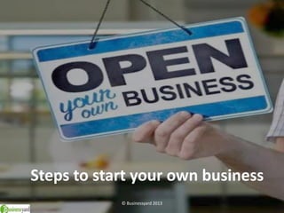 Steps to start your own business
© Businessyard 2013
 
