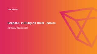 GraphQL in Ruby on Rails - basics
Jarosław Kowalewski
 