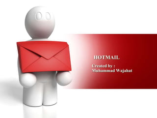 HOTMAIL
Created by :
Muhammad Wajahat
 