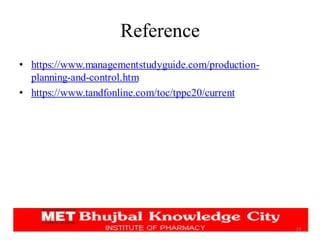 Reference
• https://www.managementstudyguide.com/production-
planning-and-control.htm
• https://www.tandfonline.com/toc/tppc20/current
29
 